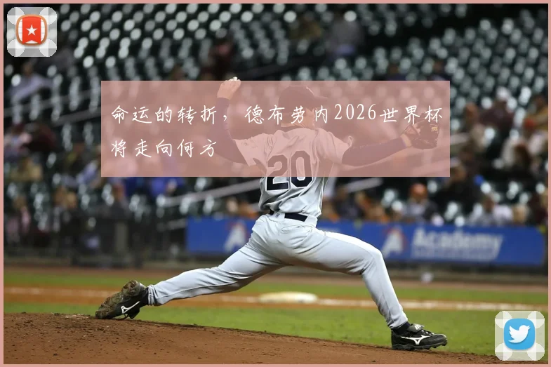命运的转折，德布劳内2026世界杯将走向何方