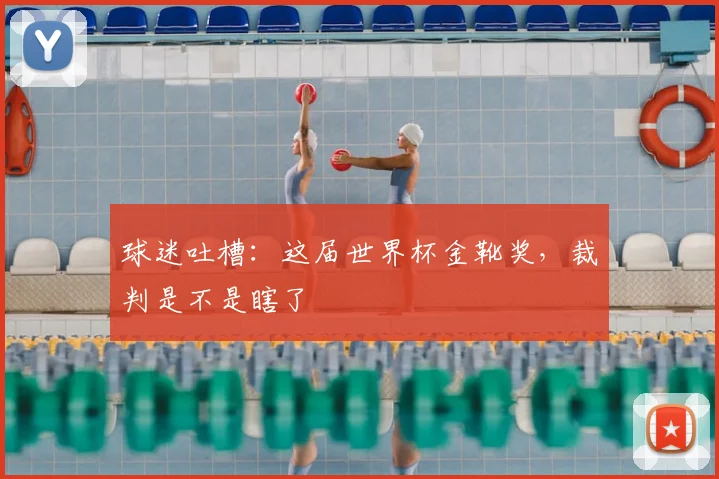 球迷吐槽:这届世界杯金靴奖,裁判是不是瞎了