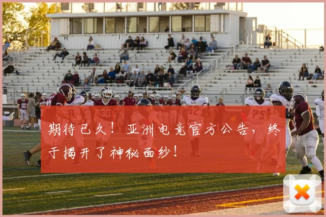 期待已久!亚洲电竞官方公告,终于揭开了神秘面纱!