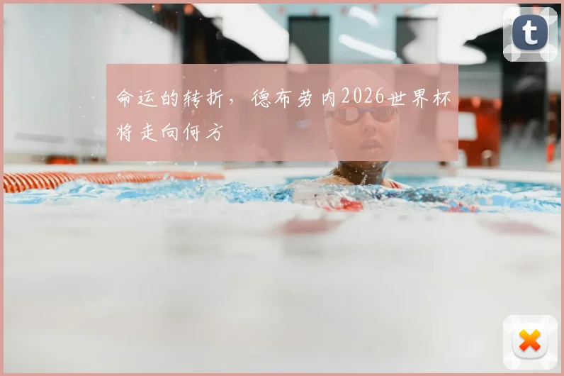 命运的转折，德布劳内2026世界杯将走向何方