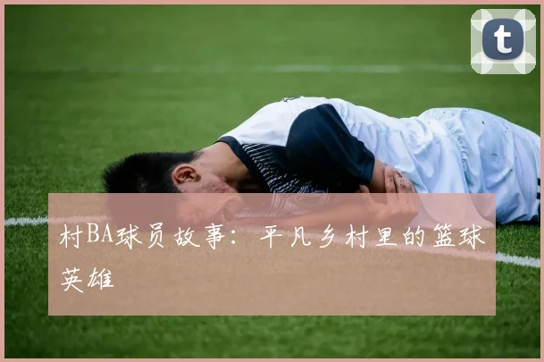 村BA球员故事:平凡乡村里的篮球英雄