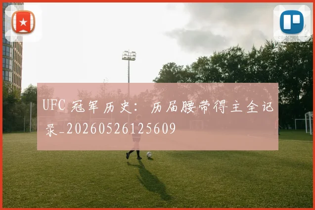 UFC 冠军历史:历届腰带得主全记录_20260526125609