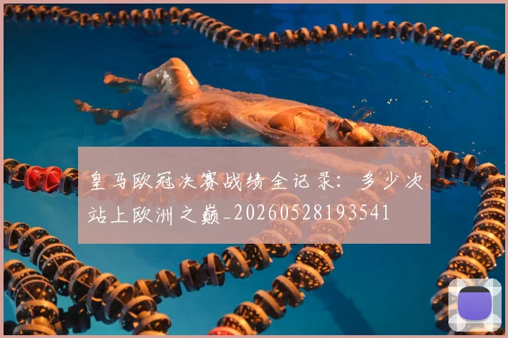 皇马欧冠决赛战绩全记录:多少次站上欧洲之巅_20260528193541