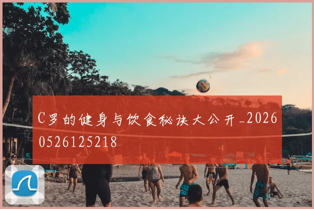 C罗的健身与饮食秘诀大公开_20260526125218